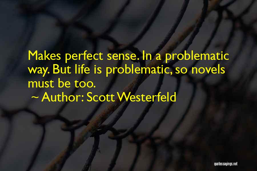 Scott Westerfeld Quotes: Makes Perfect Sense. In A Problematic Way. But Life Is Problematic, So Novels Must Be Too.