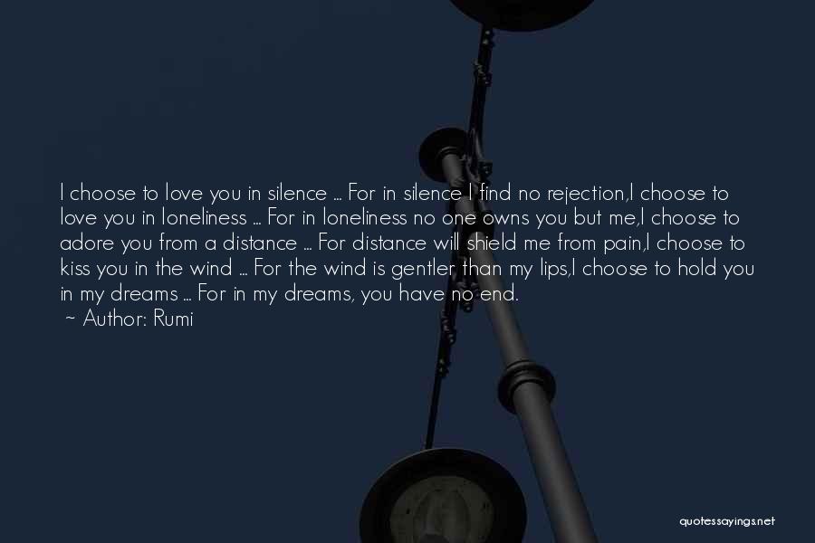 Rumi Quotes: I Choose To Love You In Silence ... For In Silence I Find No Rejection,i Choose To Love You In