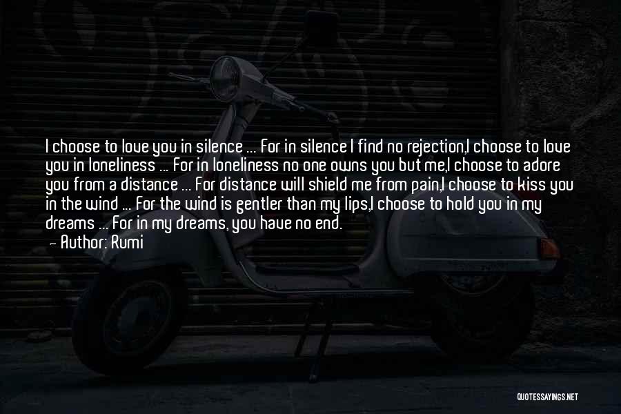 Rumi Quotes: I Choose To Love You In Silence ... For In Silence I Find No Rejection,i Choose To Love You In