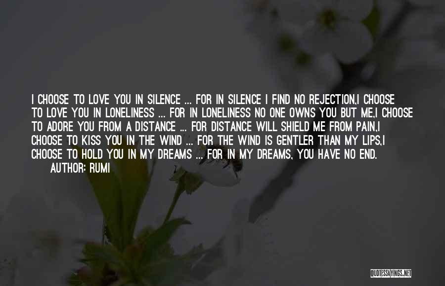 Rumi Quotes: I Choose To Love You In Silence ... For In Silence I Find No Rejection,i Choose To Love You In