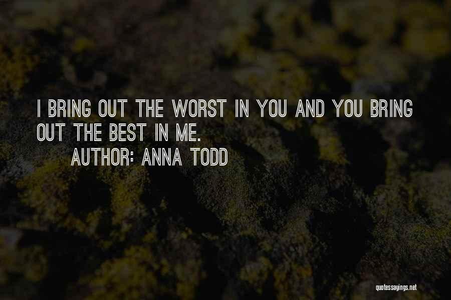 Anna Todd Quotes: I Bring Out The Worst In You And You Bring Out The Best In Me.