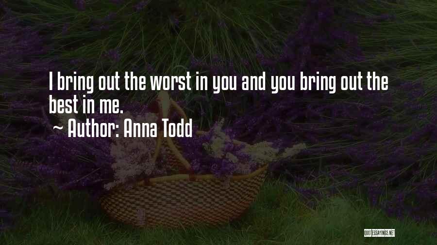 Anna Todd Quotes: I Bring Out The Worst In You And You Bring Out The Best In Me.