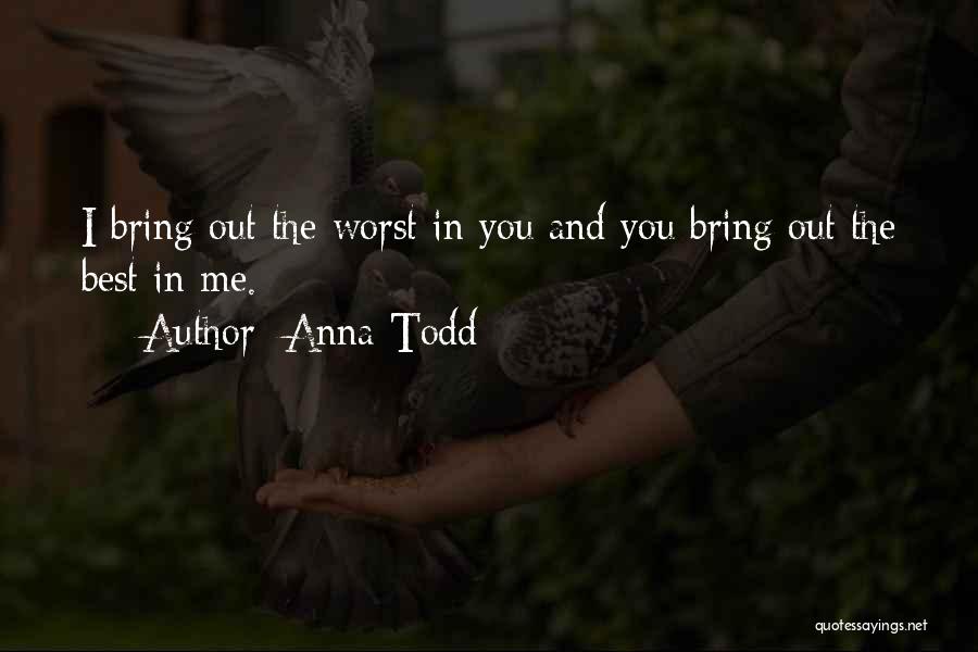 Anna Todd Quotes: I Bring Out The Worst In You And You Bring Out The Best In Me.