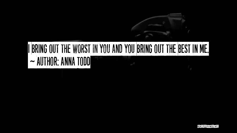 Anna Todd Quotes: I Bring Out The Worst In You And You Bring Out The Best In Me.