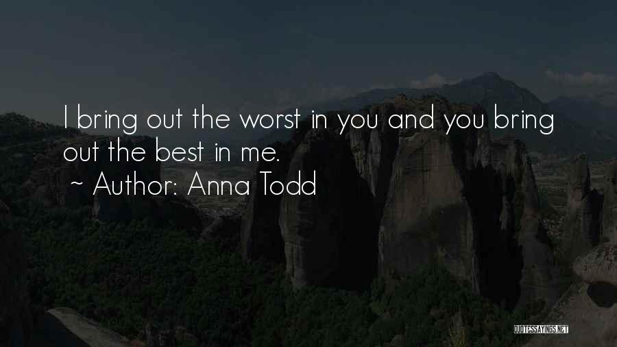 Anna Todd Quotes: I Bring Out The Worst In You And You Bring Out The Best In Me.