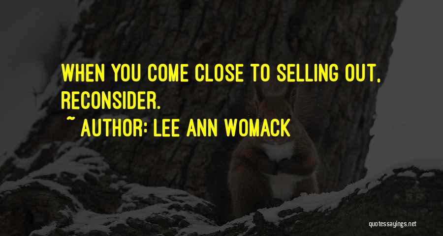 Lee Ann Womack Quotes: When You Come Close To Selling Out, Reconsider.