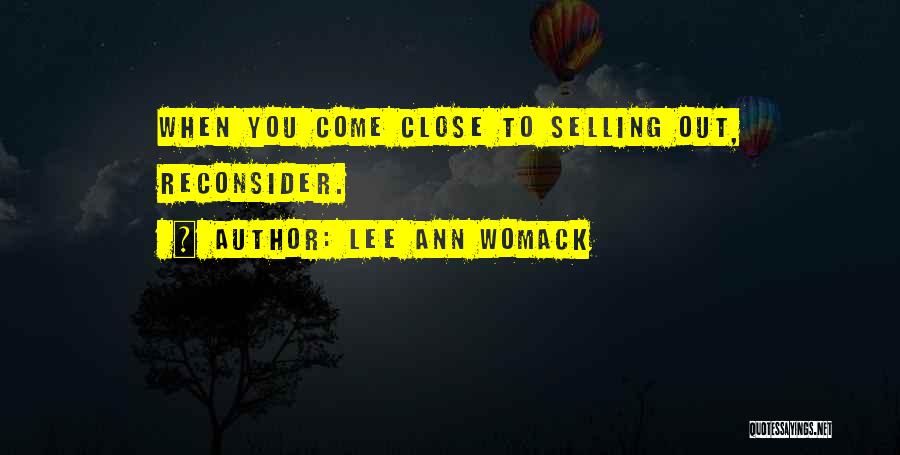 Lee Ann Womack Quotes: When You Come Close To Selling Out, Reconsider.