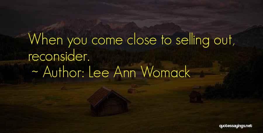 Lee Ann Womack Quotes: When You Come Close To Selling Out, Reconsider.