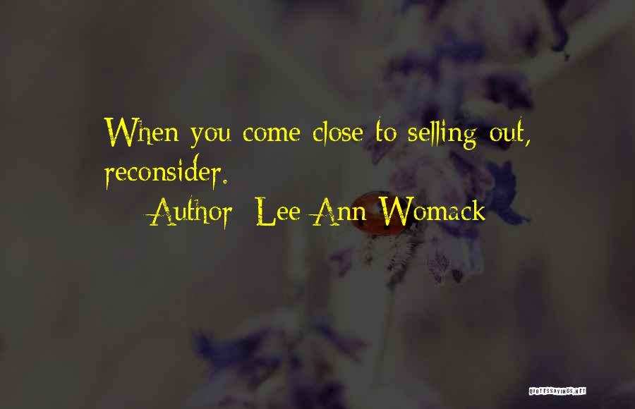 Lee Ann Womack Quotes: When You Come Close To Selling Out, Reconsider.