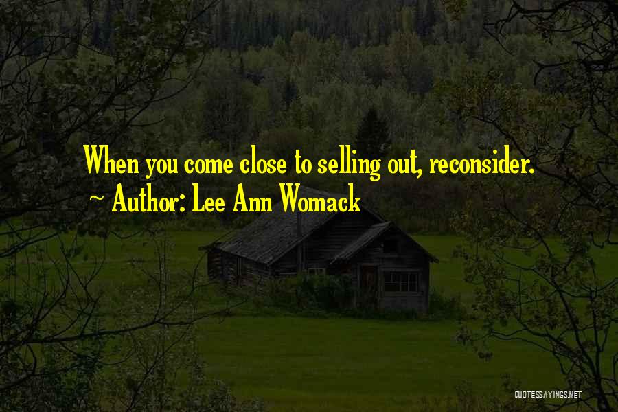 Lee Ann Womack Quotes: When You Come Close To Selling Out, Reconsider.