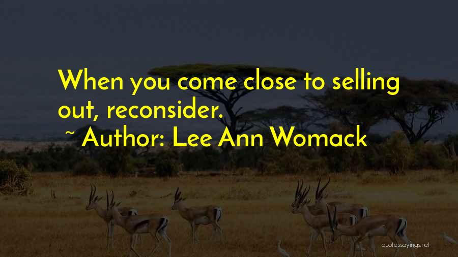 Lee Ann Womack Quotes: When You Come Close To Selling Out, Reconsider.