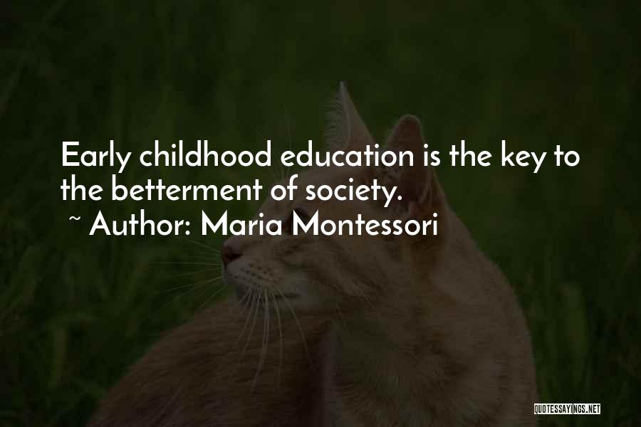 Maria Montessori Quotes: Early Childhood Education Is The Key To The Betterment Of Society.