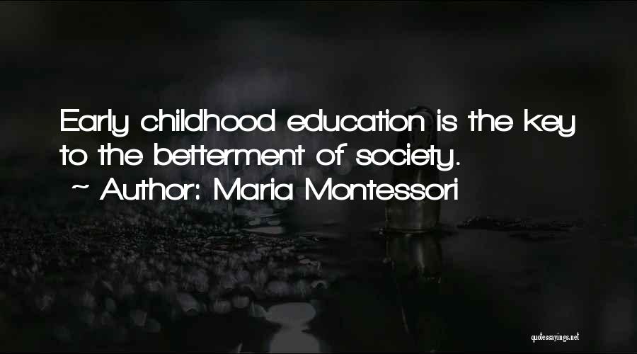 Maria Montessori Quotes: Early Childhood Education Is The Key To The Betterment Of Society.