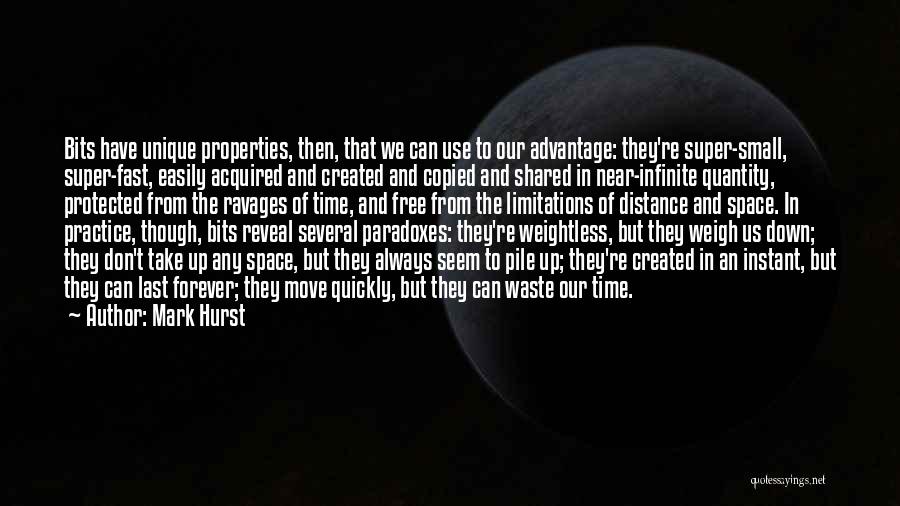 Mark Hurst Quotes: Bits Have Unique Properties, Then, That We Can Use To Our Advantage: They're Super-small, Super-fast, Easily Acquired And Created And