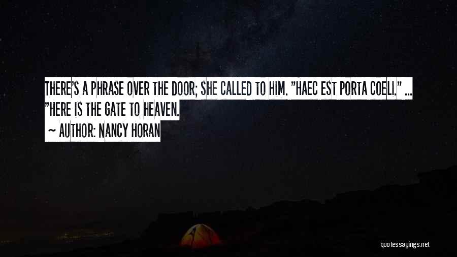 Nancy Horan Quotes: There's A Phrase Over The Door; She Called To Him. Haec Est Porta Coeli. ... Here Is The Gate To