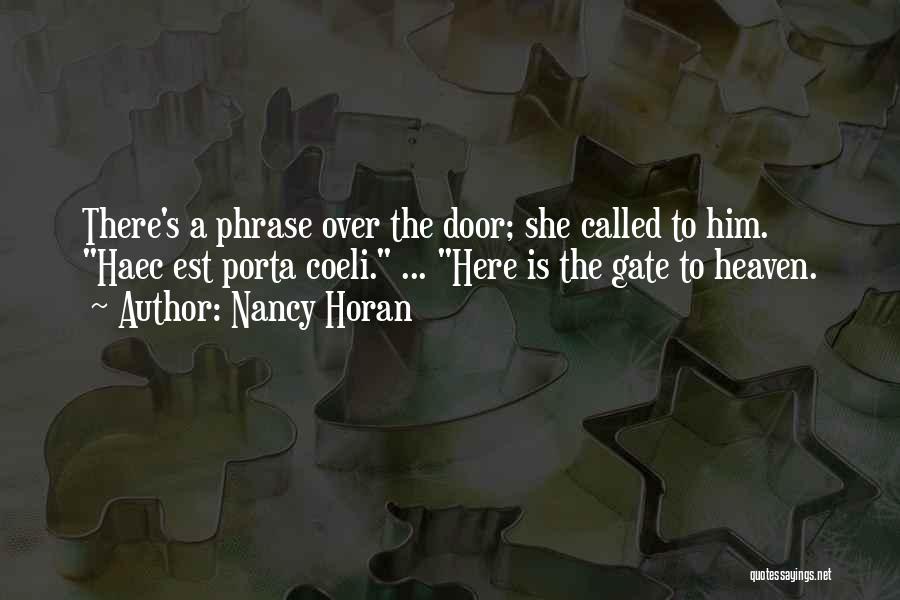 Nancy Horan Quotes: There's A Phrase Over The Door; She Called To Him. Haec Est Porta Coeli. ... Here Is The Gate To