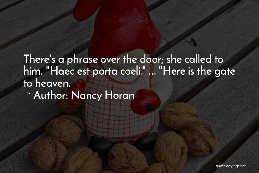 Nancy Horan Quotes: There's A Phrase Over The Door; She Called To Him. Haec Est Porta Coeli. ... Here Is The Gate To