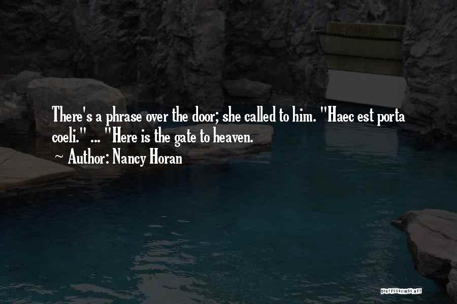 Nancy Horan Quotes: There's A Phrase Over The Door; She Called To Him. Haec Est Porta Coeli. ... Here Is The Gate To
