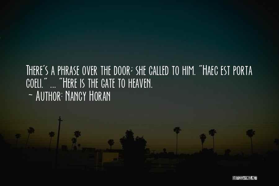 Nancy Horan Quotes: There's A Phrase Over The Door; She Called To Him. Haec Est Porta Coeli. ... Here Is The Gate To