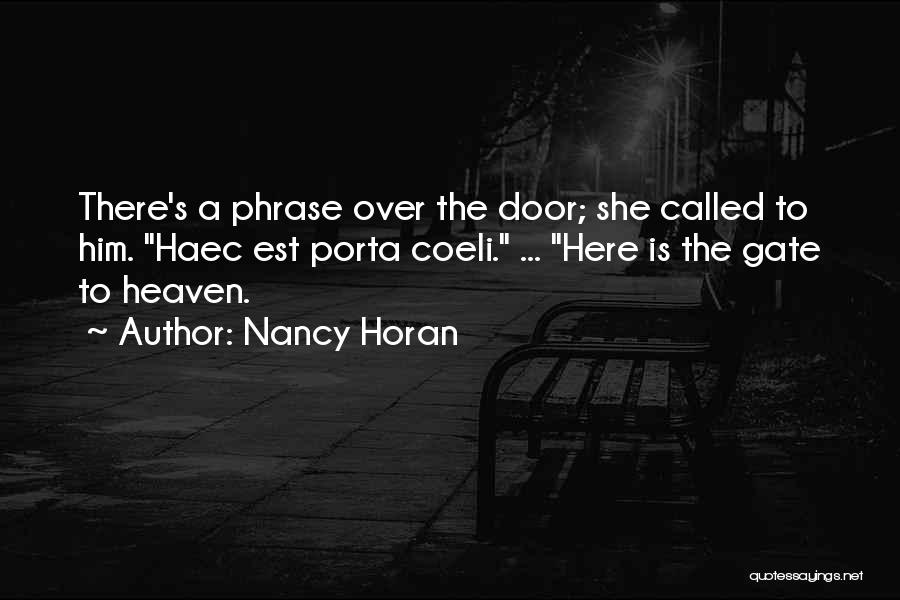 Nancy Horan Quotes: There's A Phrase Over The Door; She Called To Him. Haec Est Porta Coeli. ... Here Is The Gate To