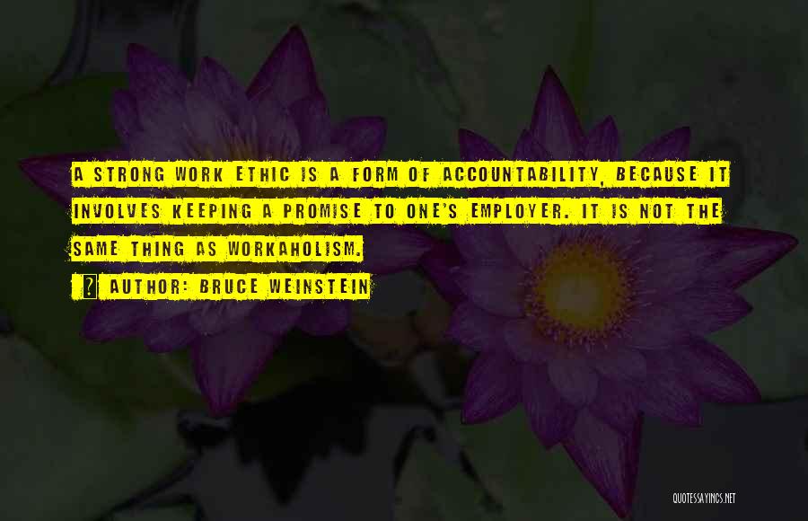 Bruce Weinstein Quotes: A Strong Work Ethic Is A Form Of Accountability, Because It Involves Keeping A Promise To One's Employer. It Is