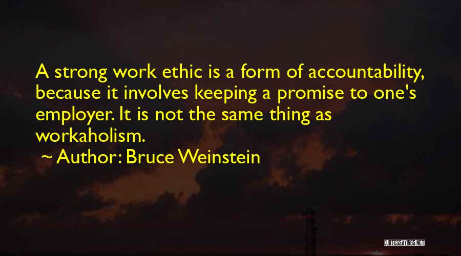 Bruce Weinstein Quotes: A Strong Work Ethic Is A Form Of Accountability, Because It Involves Keeping A Promise To One's Employer. It Is