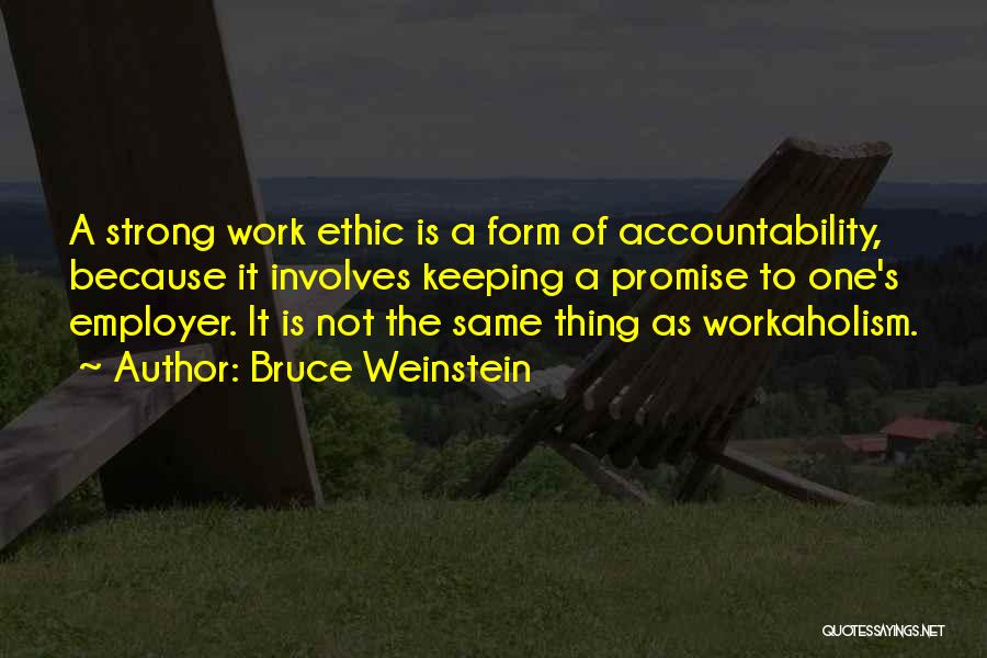 Bruce Weinstein Quotes: A Strong Work Ethic Is A Form Of Accountability, Because It Involves Keeping A Promise To One's Employer. It Is