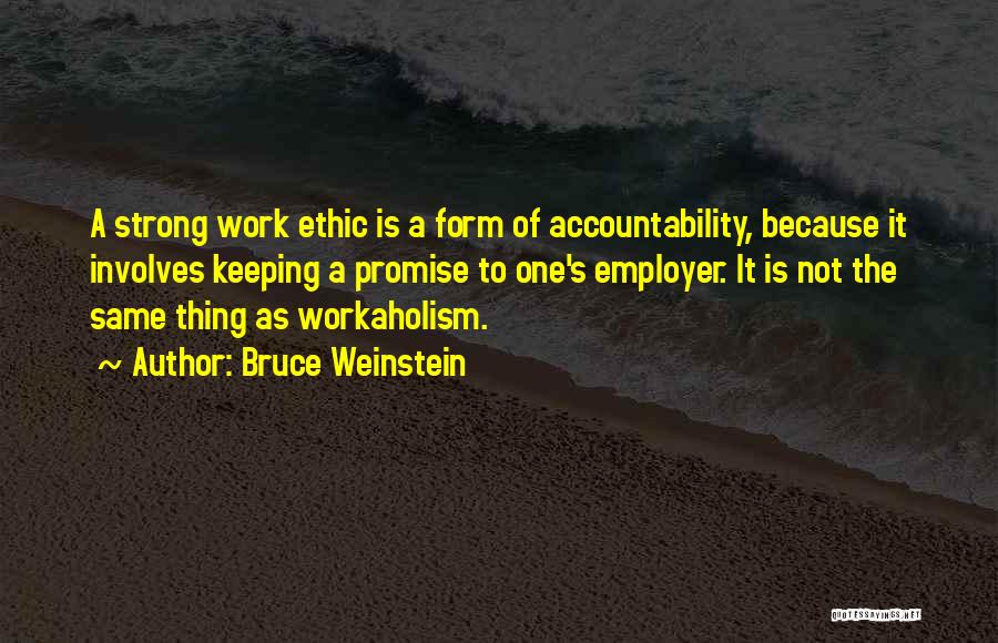 Bruce Weinstein Quotes: A Strong Work Ethic Is A Form Of Accountability, Because It Involves Keeping A Promise To One's Employer. It Is