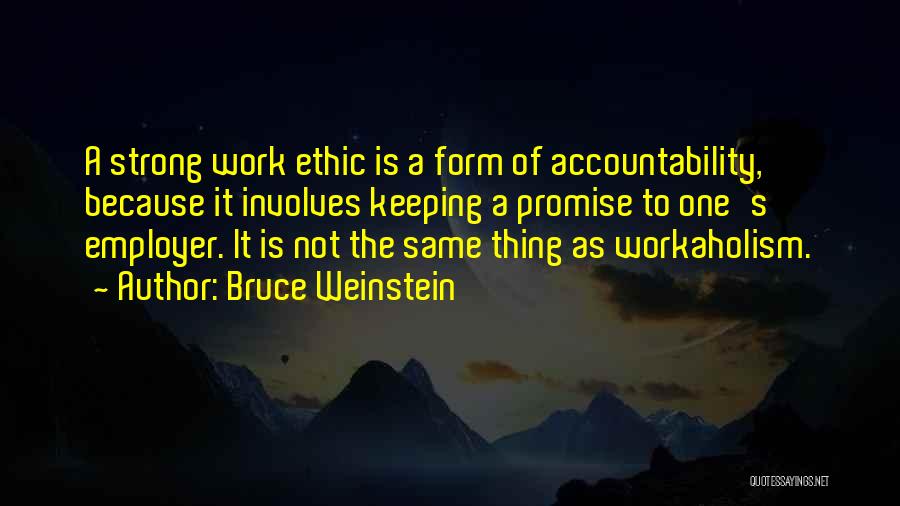 Bruce Weinstein Quotes: A Strong Work Ethic Is A Form Of Accountability, Because It Involves Keeping A Promise To One's Employer. It Is