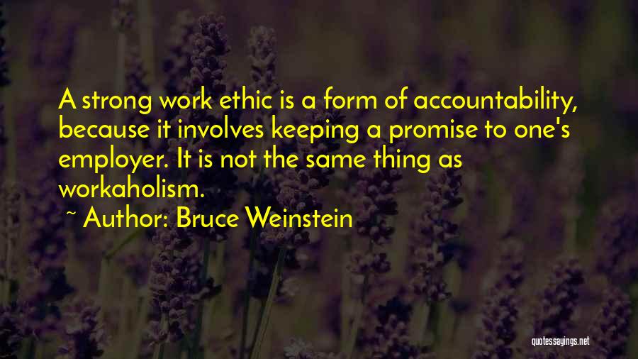 Bruce Weinstein Quotes: A Strong Work Ethic Is A Form Of Accountability, Because It Involves Keeping A Promise To One's Employer. It Is