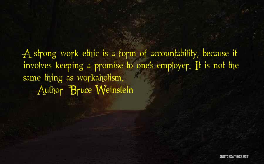 Bruce Weinstein Quotes: A Strong Work Ethic Is A Form Of Accountability, Because It Involves Keeping A Promise To One's Employer. It Is