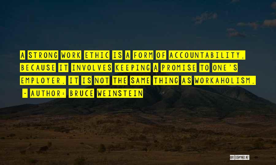Bruce Weinstein Quotes: A Strong Work Ethic Is A Form Of Accountability, Because It Involves Keeping A Promise To One's Employer. It Is