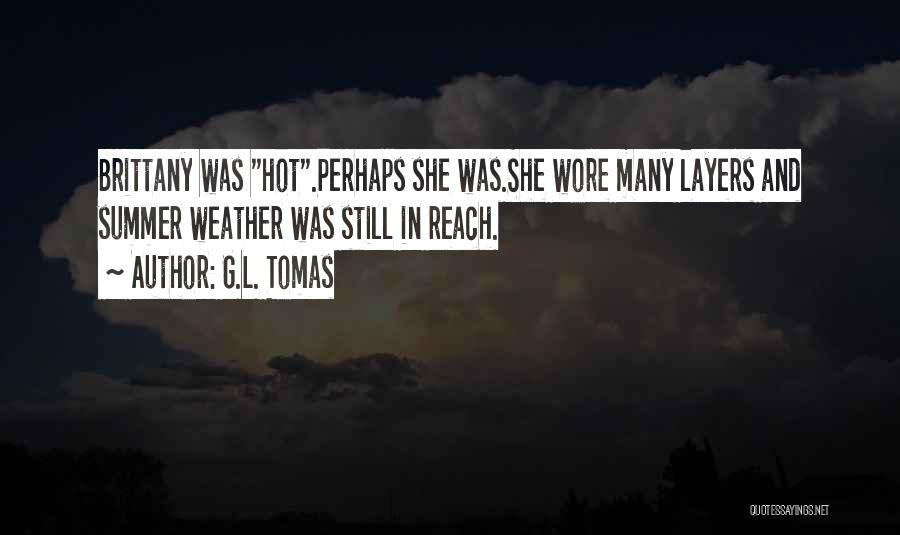 G.L. Tomas Quotes: Brittany Was Hot.perhaps She Was.she Wore Many Layers And Summer Weather Was Still In Reach.