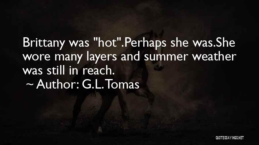 G.L. Tomas Quotes: Brittany Was Hot.perhaps She Was.she Wore Many Layers And Summer Weather Was Still In Reach.