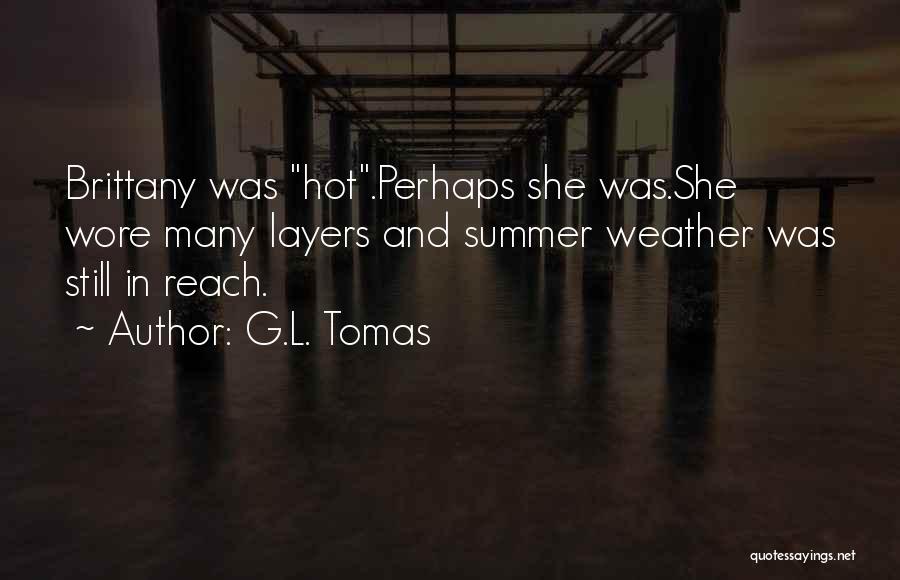 G.L. Tomas Quotes: Brittany Was Hot.perhaps She Was.she Wore Many Layers And Summer Weather Was Still In Reach.