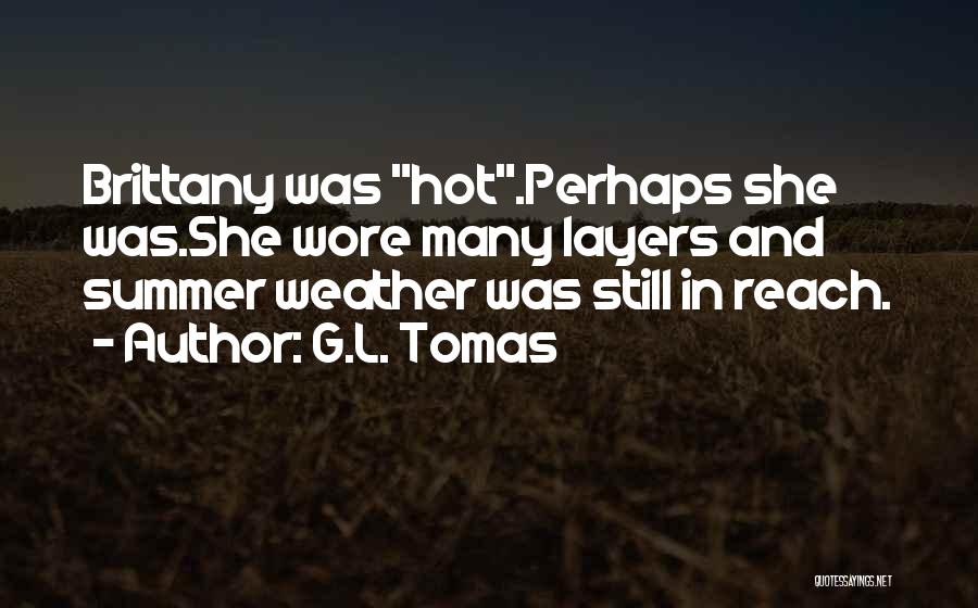 G.L. Tomas Quotes: Brittany Was Hot.perhaps She Was.she Wore Many Layers And Summer Weather Was Still In Reach.