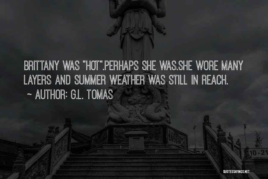 G.L. Tomas Quotes: Brittany Was Hot.perhaps She Was.she Wore Many Layers And Summer Weather Was Still In Reach.