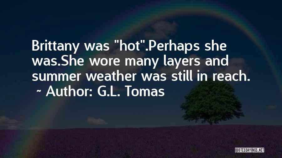 G.L. Tomas Quotes: Brittany Was Hot.perhaps She Was.she Wore Many Layers And Summer Weather Was Still In Reach.