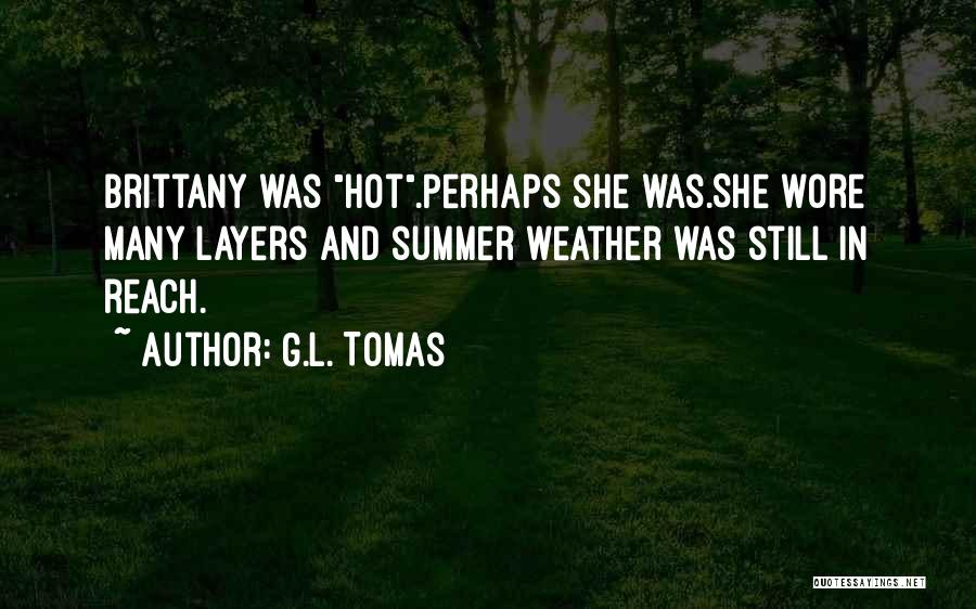 G.L. Tomas Quotes: Brittany Was Hot.perhaps She Was.she Wore Many Layers And Summer Weather Was Still In Reach.