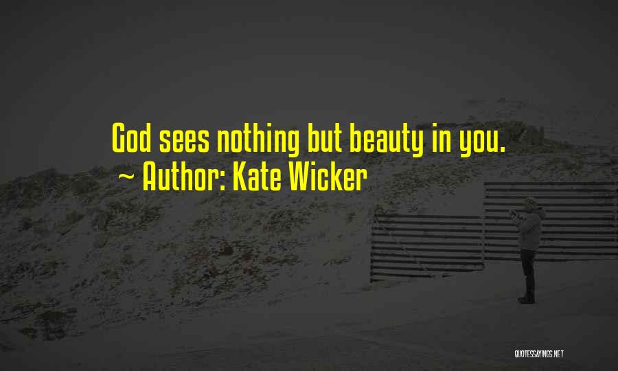 Kate Wicker Quotes: God Sees Nothing But Beauty In You.