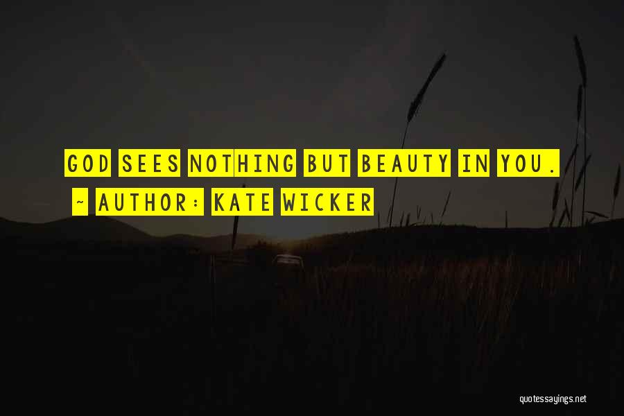 Kate Wicker Quotes: God Sees Nothing But Beauty In You.