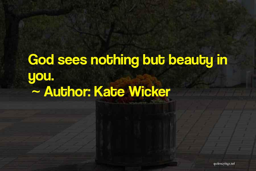 Kate Wicker Quotes: God Sees Nothing But Beauty In You.