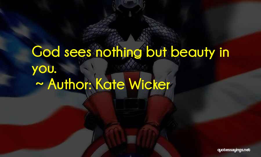 Kate Wicker Quotes: God Sees Nothing But Beauty In You.