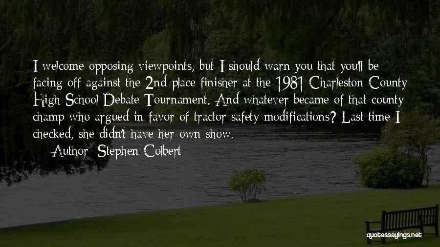Stephen Colbert Quotes: I Welcome Opposing Viewpoints, But I Should Warn You That You'll Be Facing Off Against The 2nd-place Finisher At The