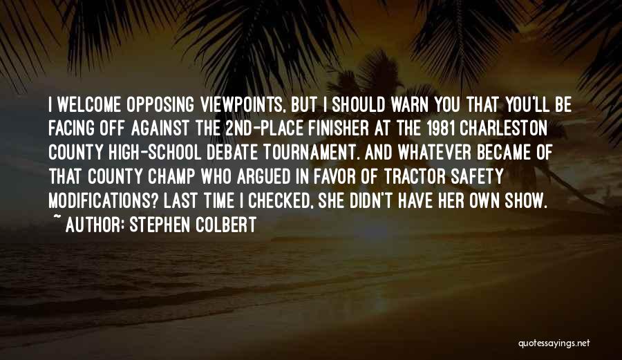 Stephen Colbert Quotes: I Welcome Opposing Viewpoints, But I Should Warn You That You'll Be Facing Off Against The 2nd-place Finisher At The