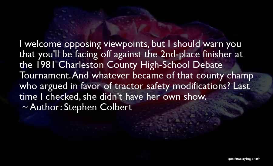 Stephen Colbert Quotes: I Welcome Opposing Viewpoints, But I Should Warn You That You'll Be Facing Off Against The 2nd-place Finisher At The