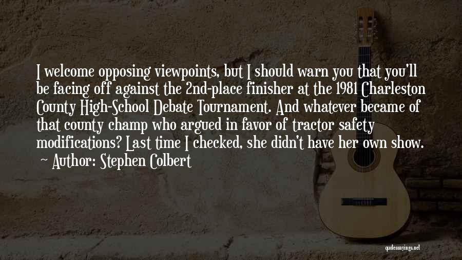 Stephen Colbert Quotes: I Welcome Opposing Viewpoints, But I Should Warn You That You'll Be Facing Off Against The 2nd-place Finisher At The