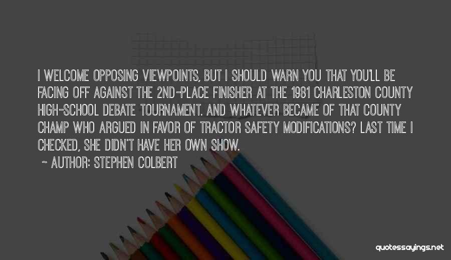 Stephen Colbert Quotes: I Welcome Opposing Viewpoints, But I Should Warn You That You'll Be Facing Off Against The 2nd-place Finisher At The