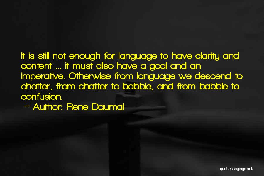 Rene Daumal Quotes: It Is Still Not Enough For Language To Have Clarity And Content ... It Must Also Have A Goal And