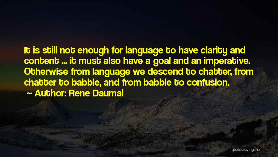 Rene Daumal Quotes: It Is Still Not Enough For Language To Have Clarity And Content ... It Must Also Have A Goal And